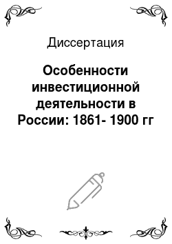 Диссертация: Особенности инвестиционной деятельности в России: 1861-1900 гг