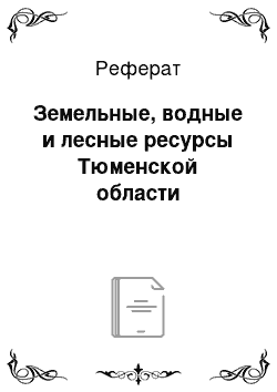 Реферат: Земельные, водные и лесные ресурсы Тюменской области