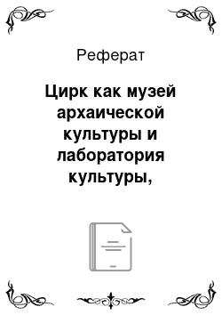 Реферат: Цирк как музей архаической культуры и лаборатория культуры, развивающейся на основе электронных технологий