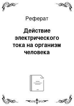 Реферат: Действие электрического тока на организм человека