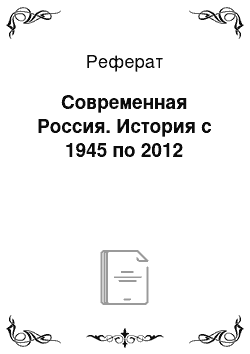 Реферат: Современная Россия. История с 1945 по 2012