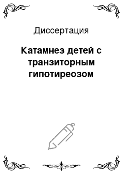 Диссертация: Катамнез детей с транзиторным гипотиреозом