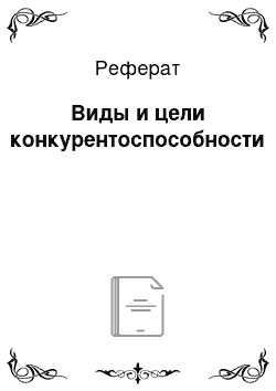 Реферат: Виды и цели конкурентоспособности