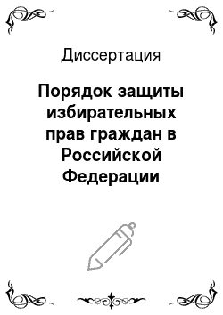 Диссертация: Порядок защиты избирательных прав граждан в Российской Федерации