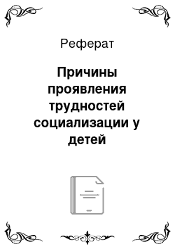 Реферат: Причины проявления трудностей социализации у детей