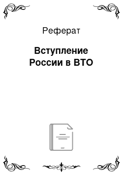 Реферат: Вступление России в ВТО