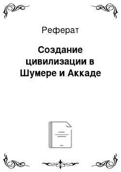 Реферат: Создание цивилизации в Шумере и Аккаде