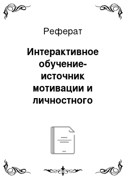 Реферат: Интерактивное обучение-источник мотивации и личностного саморазвития