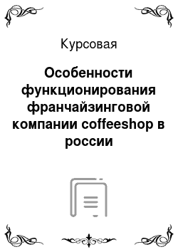 Курсовая: Особенности функционирования франчайзинговой компании coffeeshop в россии