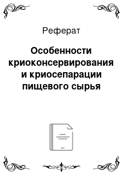 Реферат: Особенности криоконсервирования и криосепарации пищевого сырья