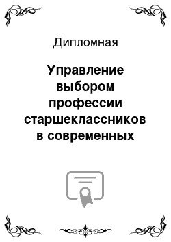 Дипломная: Управление выбором профессии старшеклассников в современных условия