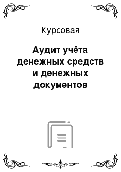 Курсовая: Аудит учёта денежных средств и денежных документов