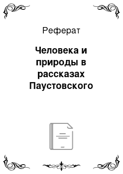 Реферат: Человека и природы в рассказах Паустовского