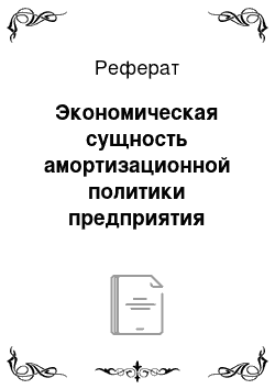 Реферат: Экономическая сущность амортизационной политики предприятия