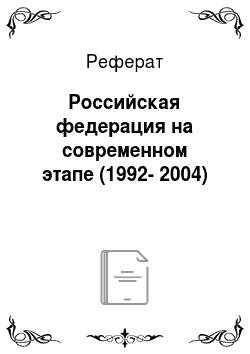 Реферат: Российская федерация на современном этапе (1992-2004)