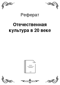 Реферат: Отечественная культура в 20 веке