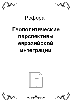 Реферат: Геополитические перспективы евразийской интеграции