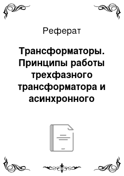 Реферат: Трансформаторы. Принципы работы трехфазного трансформатора и асинхронного двигателя