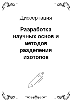 Диссертация: Разработка научных основ и методов разделения изотопов элементов легких и средних масс