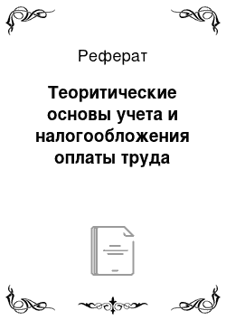 Реферат: Теоритические основы учета и налогообложения оплаты труда