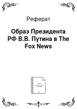 Реферат: Образ Президента РФ В.В. Путина в The Fox News