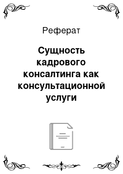 Реферат: Сущность кадрового консалтинга как консультационной услуги