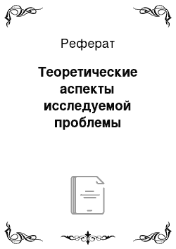 Реферат: Теоретические аспекты исследуемой проблемы