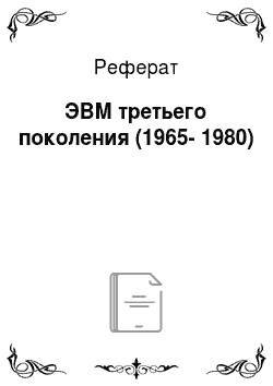 Реферат: ЭВМ третьего поколения (1965-1980)