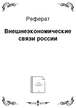 Реферат: Внешнеэкономические связи россии