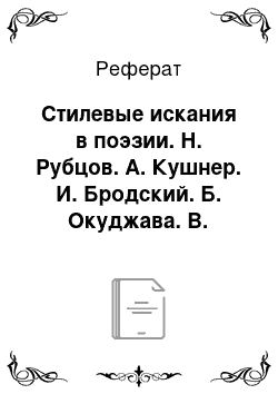 Реферат: Стилевые искания в поэзии. Н. Рубцов. А. Кушнер. И. Бродский. Б. Окуджава. В. Высоцкий