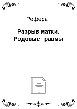 Реферат: Разрыв матки. Родовые травмы