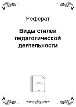 Реферат: Виды стилей педагогической деятельности