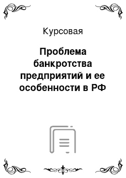 Курсовая: Проблема банкротства предприятий и ее особенности в РФ