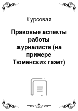 Курсовая: Правовые аспекты работы журналиста (на примере Тюменских газет)