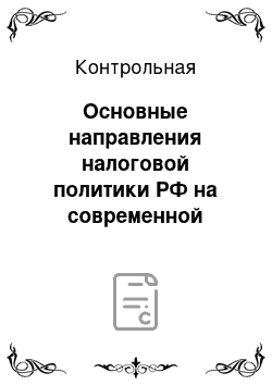 Контрольная: Основные направления налоговой политики РФ на современной этапе определены документом Министерства финансов РФ А На 1 год Б На 2 года В На трехлетн