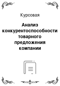 Курсовая: Анализ конкурентоспособности товарного предложения компании