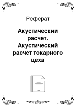 Реферат: Акустический расчет. Акустический расчет токарного цеха