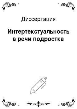 Диссертация: Интертекстуальность в речи подростка