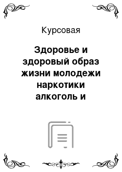 Курсовая: Здоровье и здоровый образ жизни молодежи наркотики алкоголь и никотин их влияние на здоровье человека