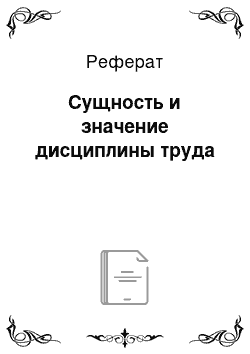 Реферат: Сущность и значение дисциплины труда