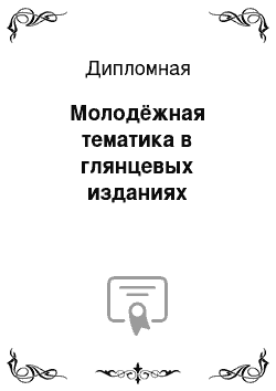 Дипломная: Молодёжная тематика в глянцевых изданиях