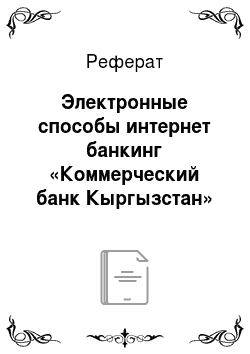Реферат: Электронные способы интернет банкинг «Коммерческий банк Кыргызстан»
