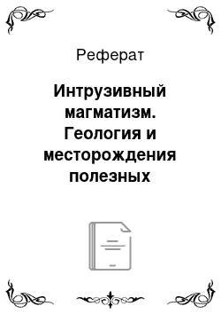 Реферат: Интрузивный магматизм. Геология и месторождения полезных ископаемых