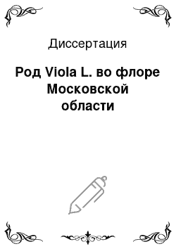 Диссертация: Род Viola L. во флоре Московской области