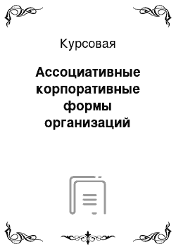 Курсовая: Ассоциативные корпоративные формы организаций