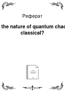 Реферат: Is the nature of quantum chaos classical?