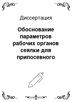 Диссертация: Обоснование параметров рабочих органов сеялки для припосевного локального дифференцированного внесения минеральных удобрений