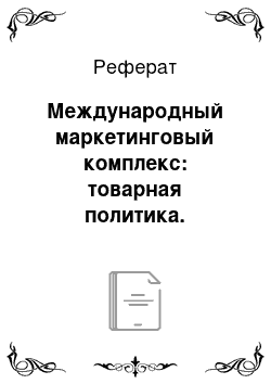 Реферат: Международный маркетинговый комплекс: товарная политика. Товарные стратегии в международном маркетинге