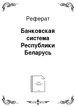 Реферат: Банковская система Республики Беларусь