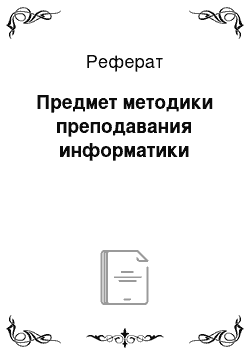 Реферат: Предмет методики преподавания информатики